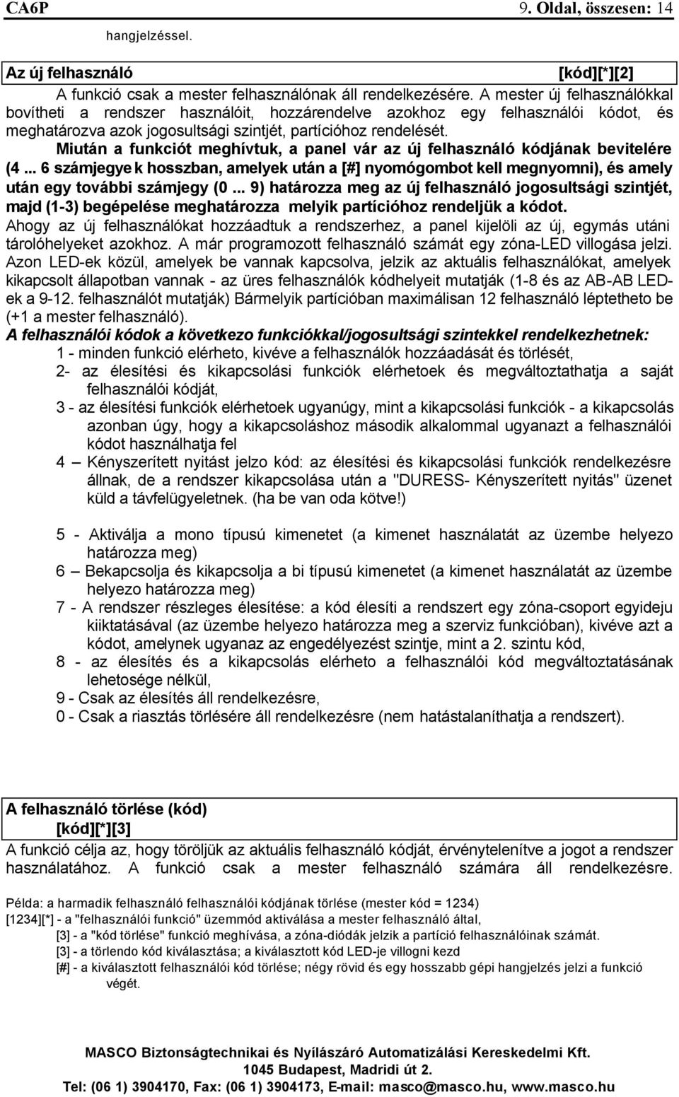 Miután a funkciót meghívtuk, a panel vár az új felhasználó kódjának bevitelére (4... 6 számjegyek hosszban, amelyek után a [#] nyomógombot kell megnyomni), és amely után egy további számjegy (0.