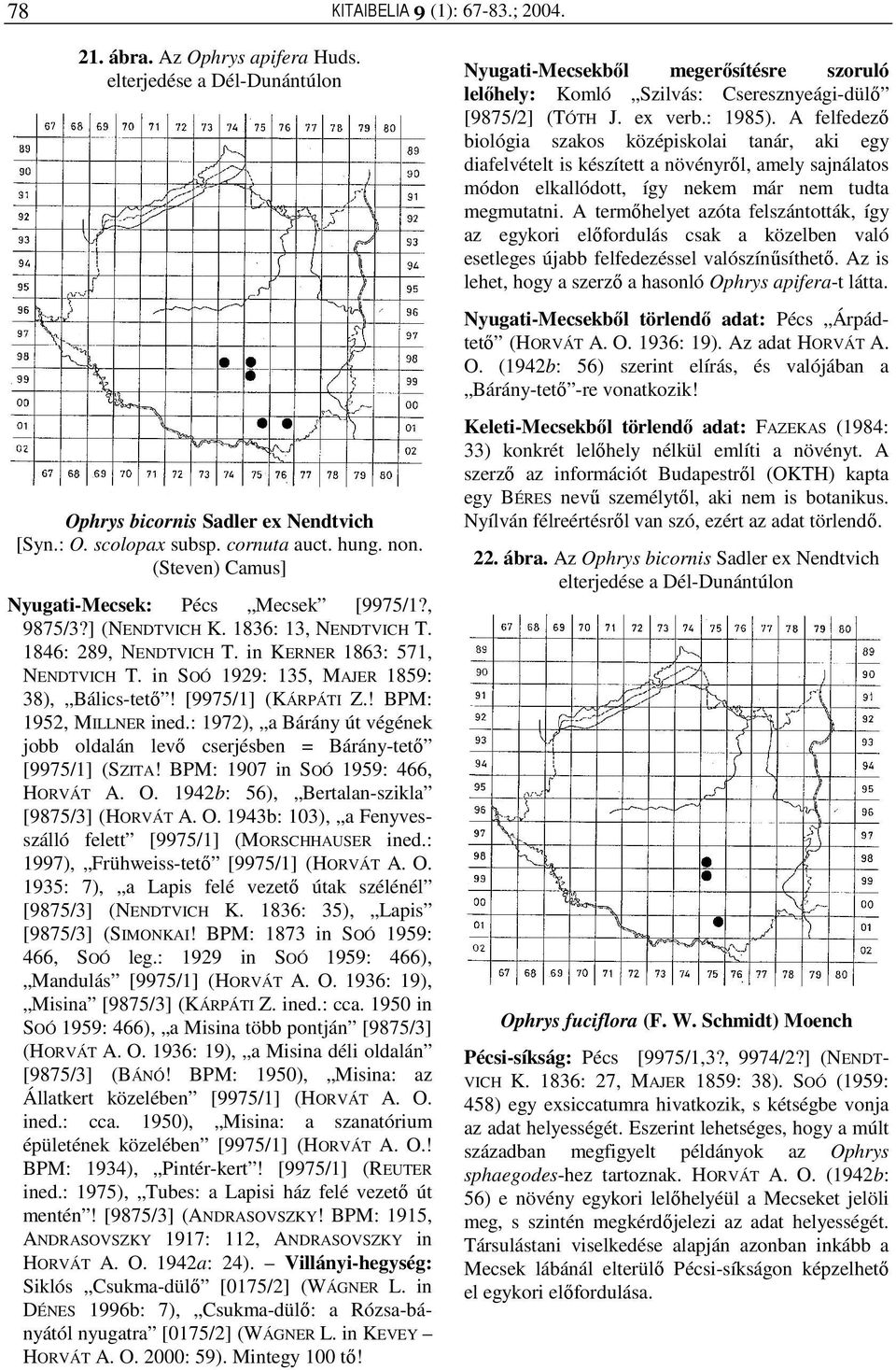 in SOÓ 1929: 135, MAJER 1859: 38), Bálics-tető! [9975/1] (KÁRPÁTI Z.! BPM: 1952, MILLNER ined.: 1972), a Bárány út végének jobb oldalán levő cserjésben = Bárány-tető [9975/1] (SZITA!