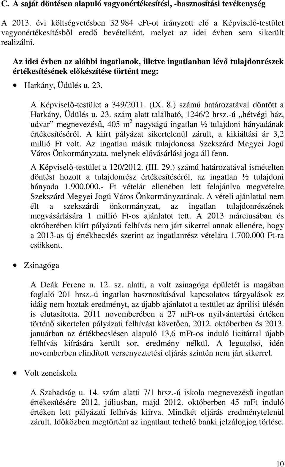 Az idei évben az alábbi ingatlanok, illetve ingatlanban lévő tulajdonrészek értékesítésének előkészítése történt meg: Harkány, Üdülés u. 23. A Képviselő-testület a 349/2011. (IX. 8.