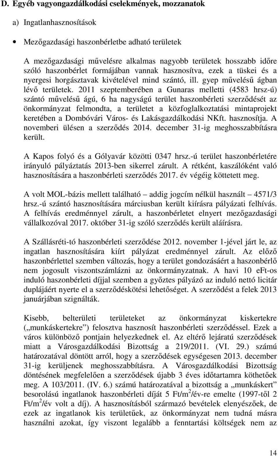 2011 szeptemberében a Gunaras melletti (4583 hrsz-ú) szántó művelésű ágú, 6 ha nagyságú terület haszonbérleti szerződését az önkormányzat felmondta, a területet a közfoglalkoztatási mintaprojekt