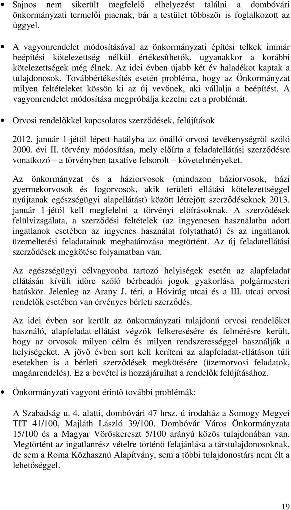 Az idei évben újabb két év haladékot kaptak a tulajdonosok. Továbbértékesítés esetén probléma, hogy az Önkormányzat milyen feltételeket kössön ki az új vevőnek, aki vállalja a beépítést.