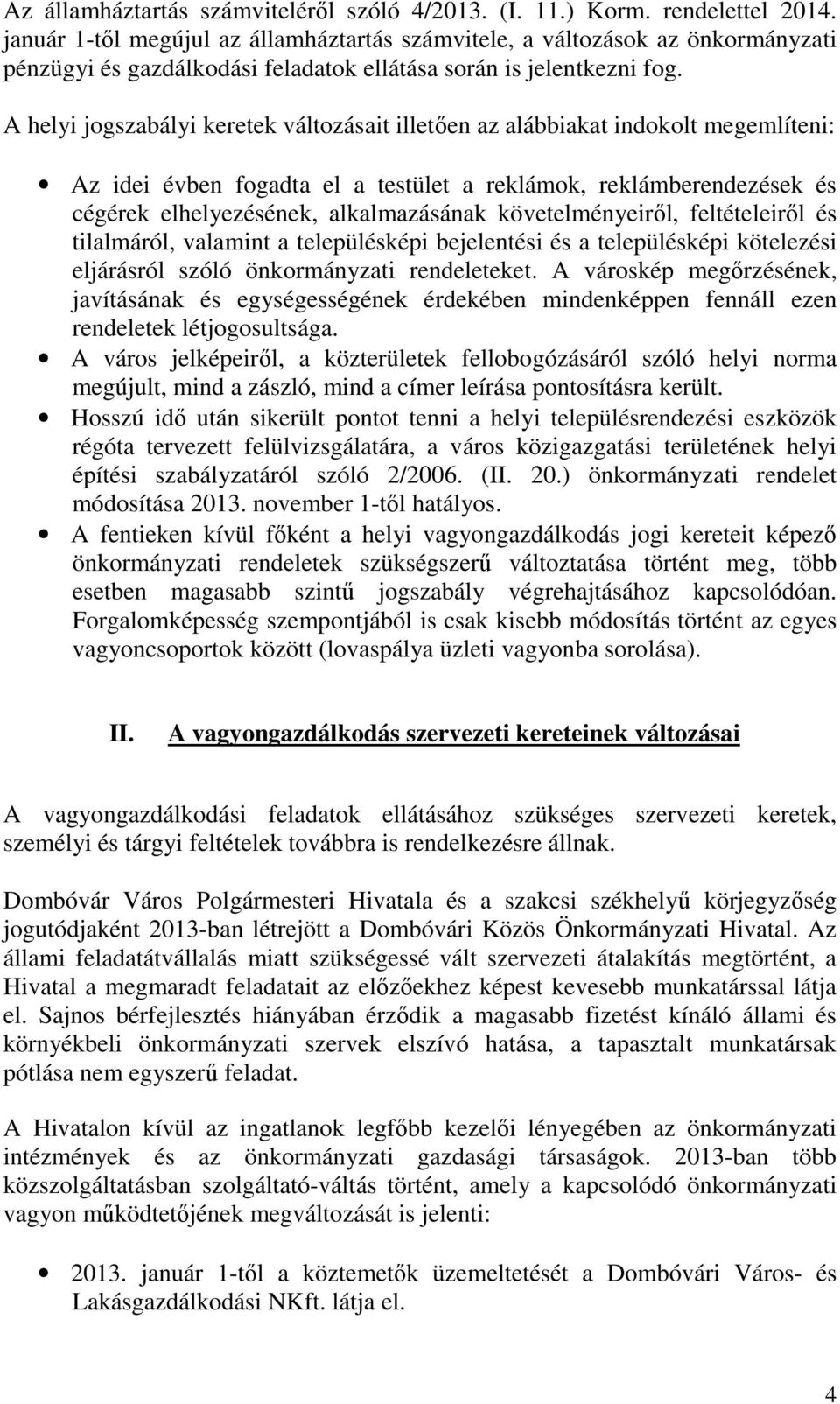 A helyi jogszabályi keretek változásait illetően az alábbiakat indokolt megemlíteni: Az idei évben fogadta el a testület a reklámok, reklámberendezések és cégérek elhelyezésének, alkalmazásának