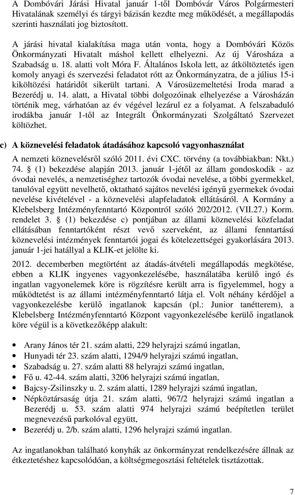 Általános Iskola lett, az átköltöztetés igen komoly anyagi és szervezési feladatot rótt az Önkormányzatra, de a július 15-i kiköltözési határidőt sikerült tartani.