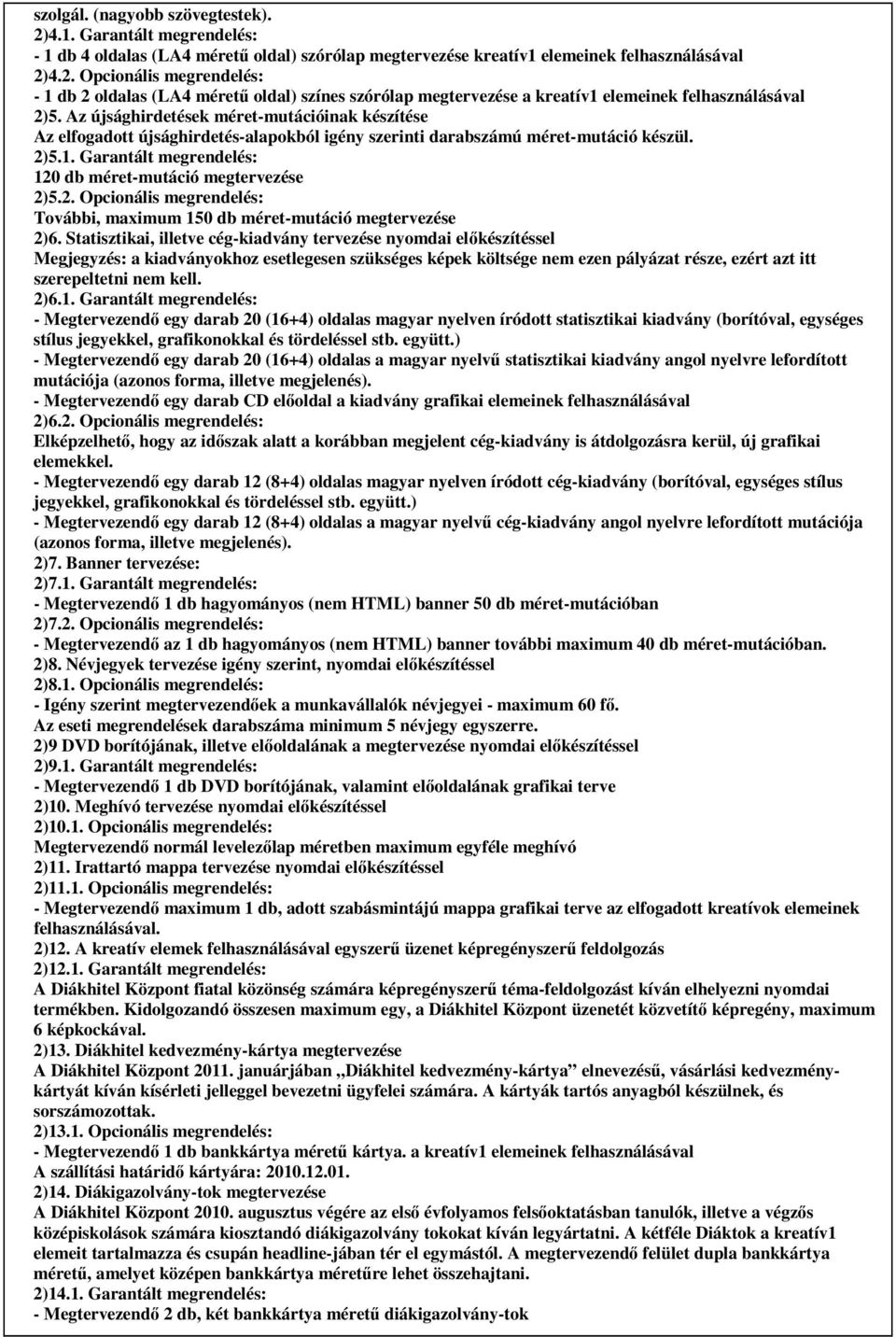 Garantált megrendelés: 120 db méret-mutáció megtervezése 2)5.2. Opcionális megrendelés: További, maximum 150 db méret-mutáció megtervezése 2)6.
