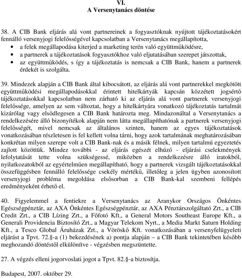 marketing terén való együttmőködésre, a partnerek a tájékoztatások fogyasztókhoz való eljutatásában szerepet játszottak, az együttmőködés, s így a tájékoztatás is nemcsak a CIB Bank, hanem a