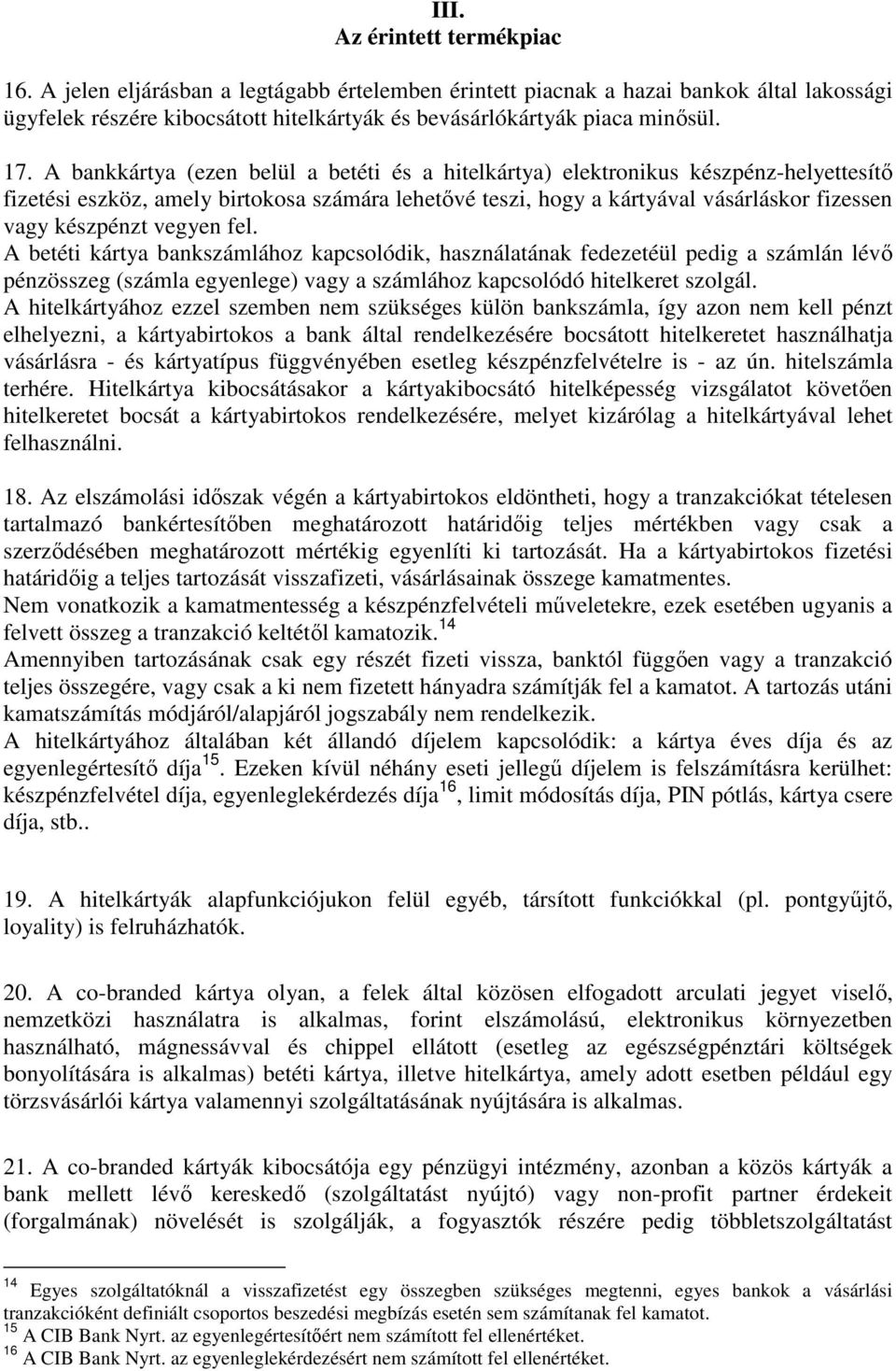 készpénzt vegyen fel. A betéti kártya bankszámlához kapcsolódik, használatának fedezetéül pedig a számlán lévı pénzösszeg (számla egyenlege) vagy a számlához kapcsolódó hitelkeret szolgál.