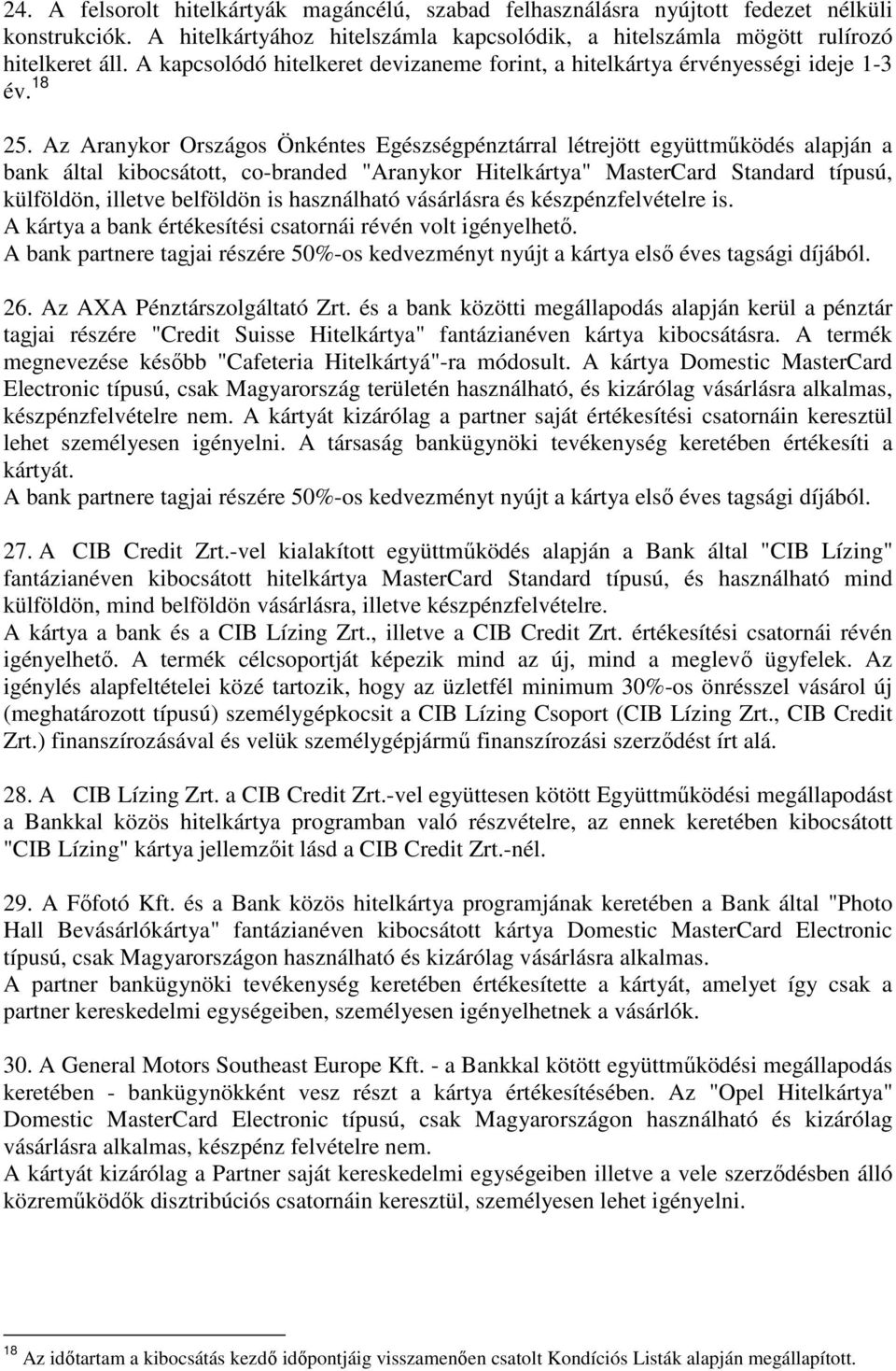 Az Aranykor Országos Önkéntes Egészségpénztárral létrejött együttmőködés alapján a bank által kibocsátott, co-branded "Aranykor Hitelkártya" MasterCard Standard típusú, külföldön, illetve belföldön