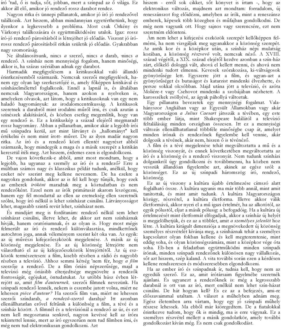 Viszont jó írórossz rendező párosításból ritkán születik jó elődás. Gykrbbn ngy szomorúság. Ne áltlánosítsunk, nincs szerző, nincs drb, 'nincs rendező.