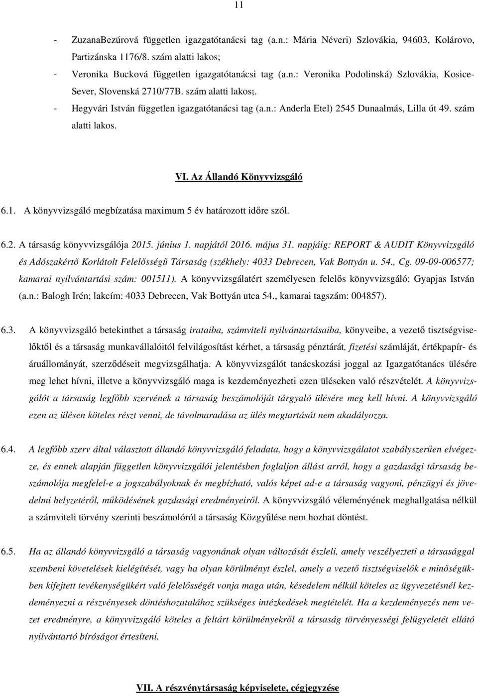 A könyvvizsgáló megbízatása maximum 5 év határozott időre szól. 6.2. A társaság könyvvizsgálója 2015. június 1. napjától 2016. május 31.