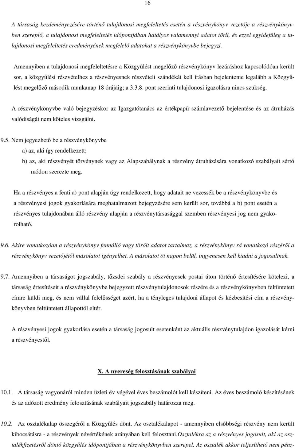 Amennyiben a tulajdonosi megfeleltetésre a Közgyűlést megelőző részvénykönyv lezáráshoz kapcsolódóan került sor, a közgyűlési részvételhez a részvényesnek részvételi szándékát kell írásban