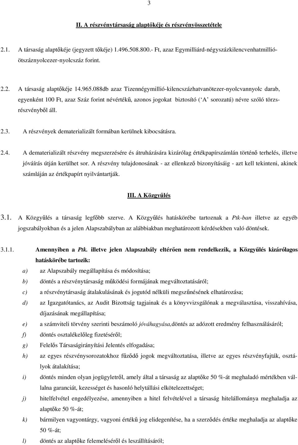 088db azaz Tizennégymillió-kilencszázhatvanötezer-nyolcvannyolc darab, egyenként 100 Ft, azaz Száz forint névértékű, azonos jogokat biztosító ( A sorozatú) névre szóló törzsrészvényből áll. 2.3.