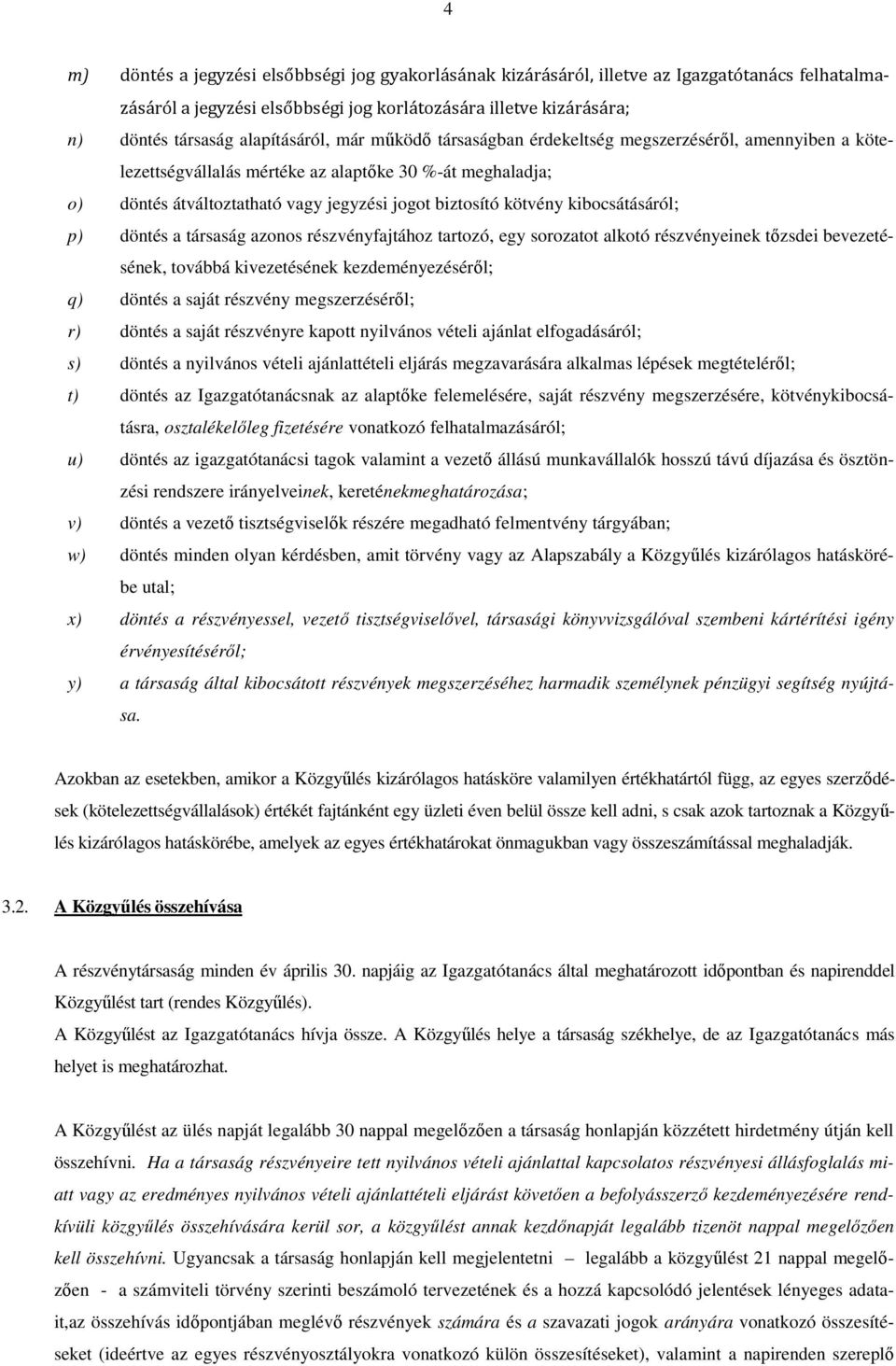 kötvény kibocsátásáról; p) döntés a társaság azonos részvényfajtához tartozó, egy sorozatot alkotó részvényeinek tőzsdei bevezetésének, továbbá kivezetésének kezdeményezéséről; q) döntés a saját