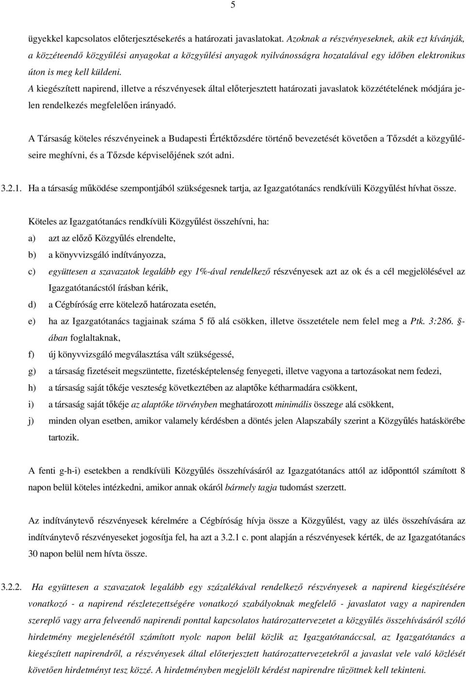 A kiegészített napirend, illetve a részvényesek által előterjesztett határozati javaslatok közzétételének módjára jelen rendelkezés megfelelően irányadó.