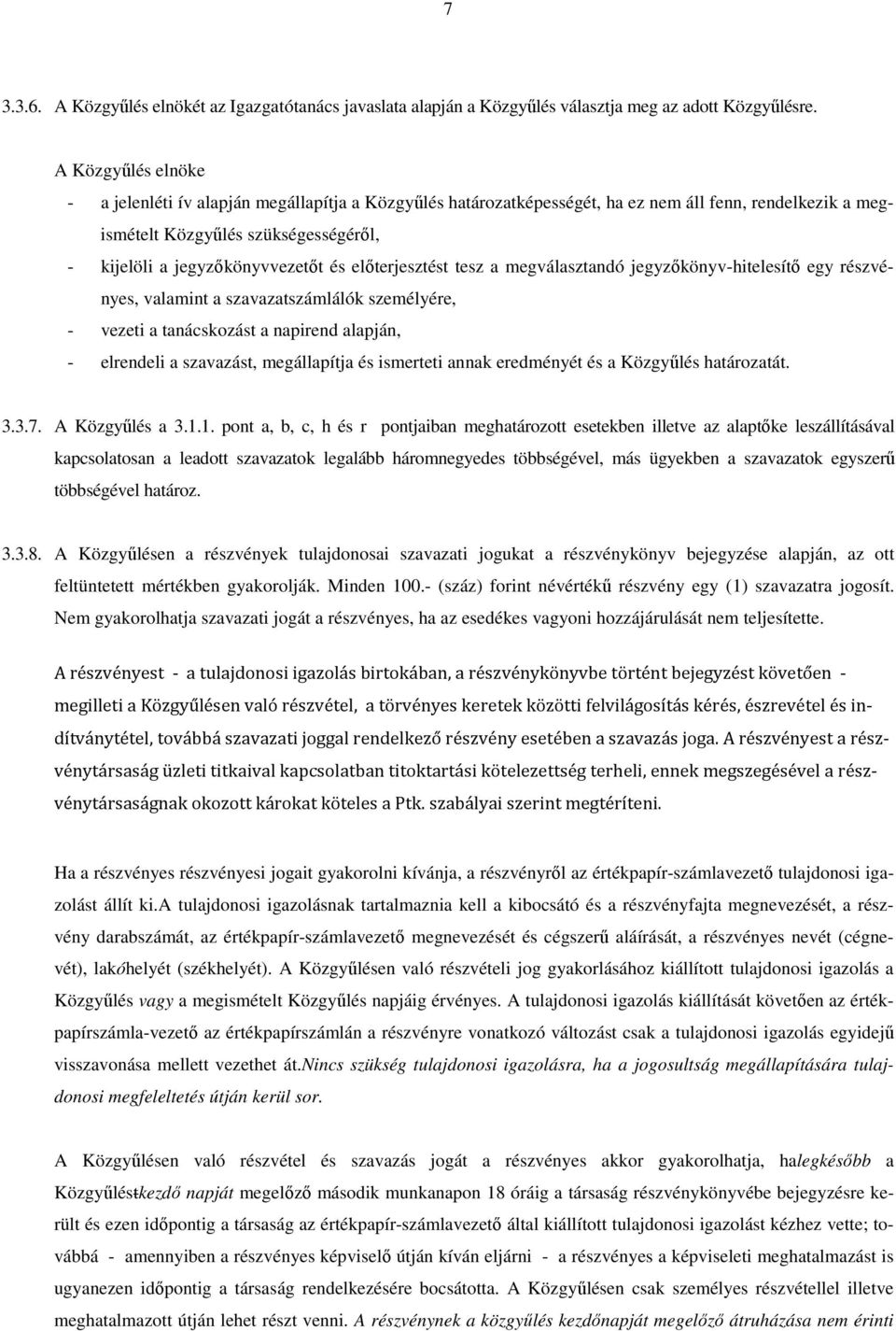 előterjesztést tesz a megválasztandó jegyzőkönyv-hitelesítő egy részvényes, valamint a szavazatszámlálók személyére, - vezeti a tanácskozást a napirend alapján, - elrendeli a szavazást, megállapítja