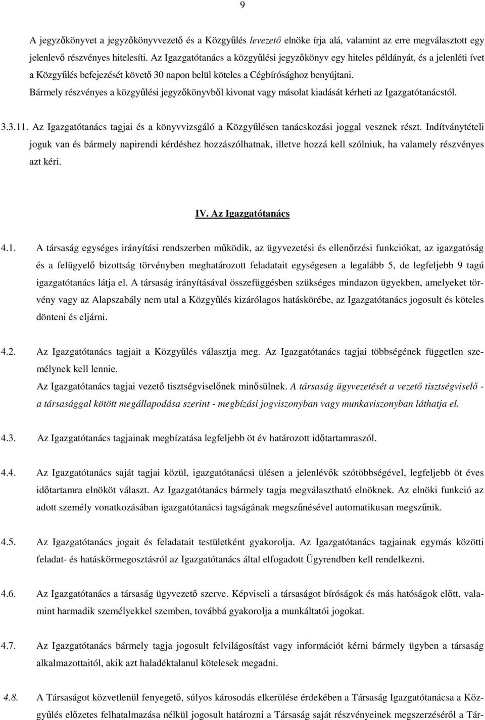 Bármely részvényes a közgyűlési jegyzőkönyvből kivonat vagy másolat kiadását kérheti az Igazgatótanácstól. 3.3.11.