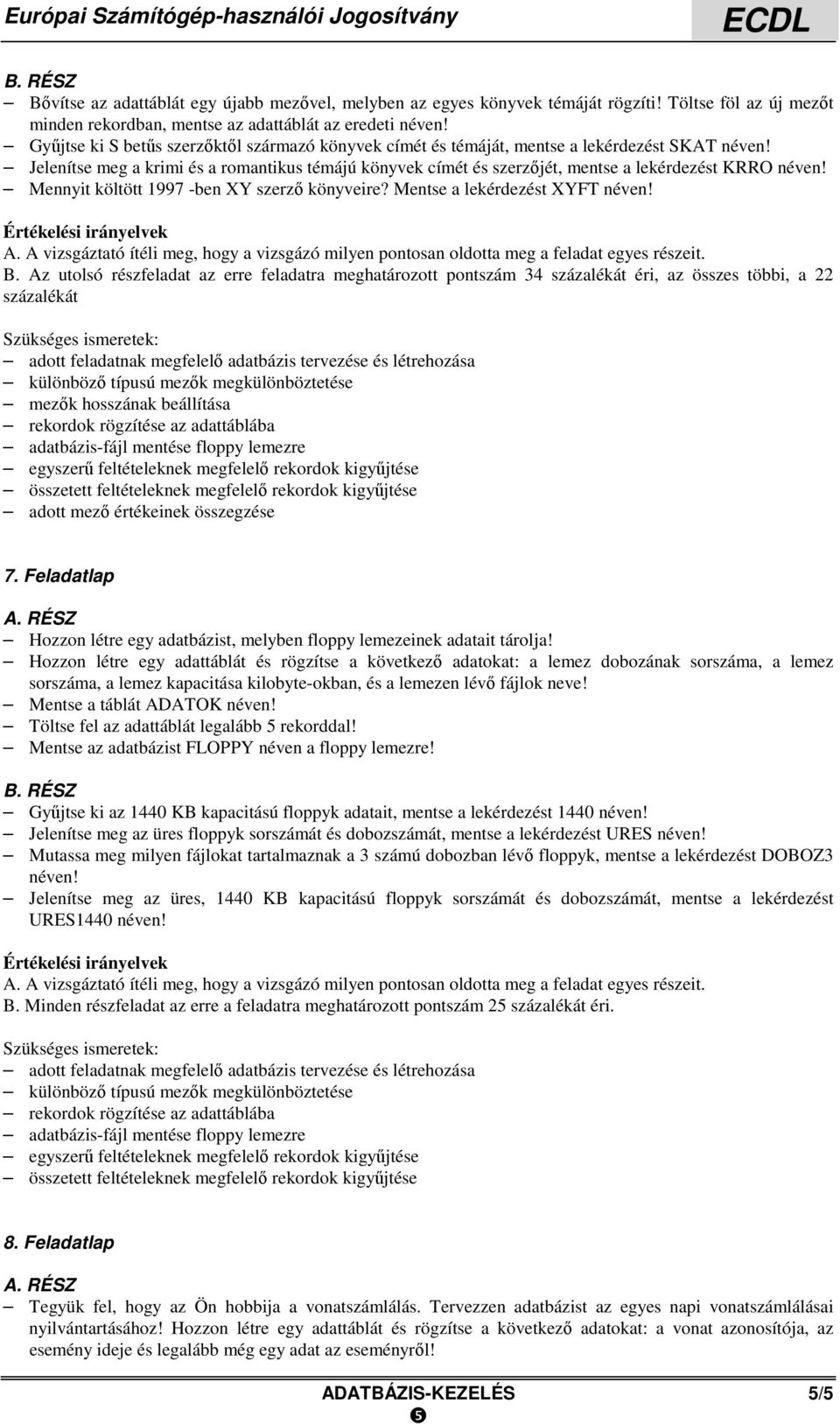 Jelenítse meg a krimi és a romantikus témájú könyvek címét és szerzőjét, mentse a lekérdezést KRRO néven! Mennyit költött 1997 -ben XY szerző könyveire? Mentse a lekérdezést XYFT néven! B.