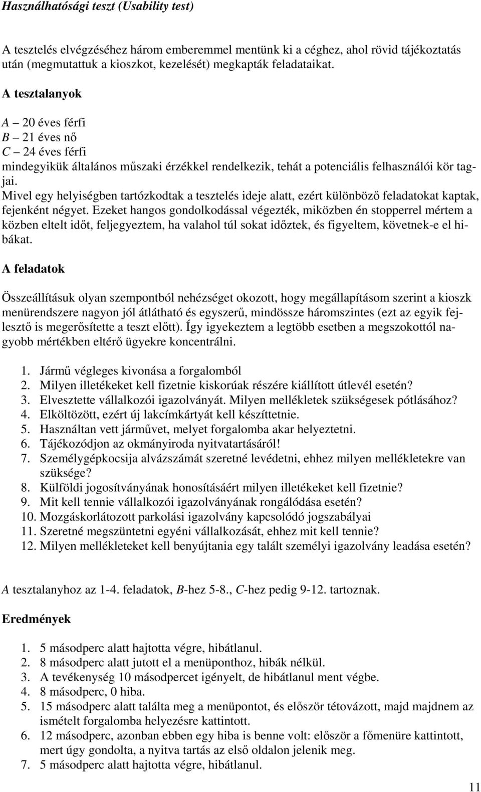 Mivel egy helyiségben tartózkodtak a tesztelés ideje alatt, ezért különböző feladatokat kaptak, fejenként négyet.