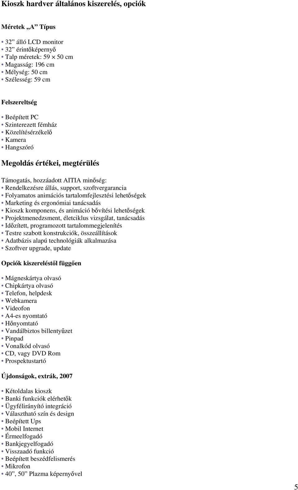 tartalomfejlesztési lehetőségek Marketing és ergonómiai tanácsadás Kioszk komponens, és animáció bővítési lehetőségek Projektmenedzsment, életciklus vizsgálat, tanácsadás Időzített, programozott