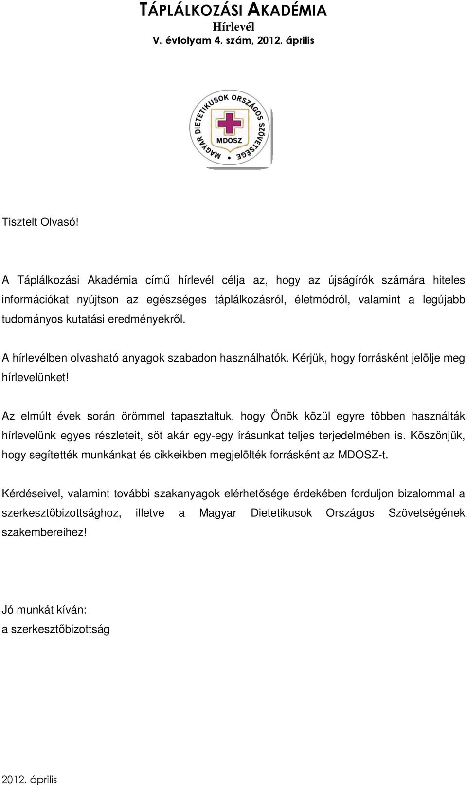 eredményekről. A hírlevélben olvasható anyagok szabadon használhatók. Kérjük, hogy forrásként jelölje meg hírlevelünket!