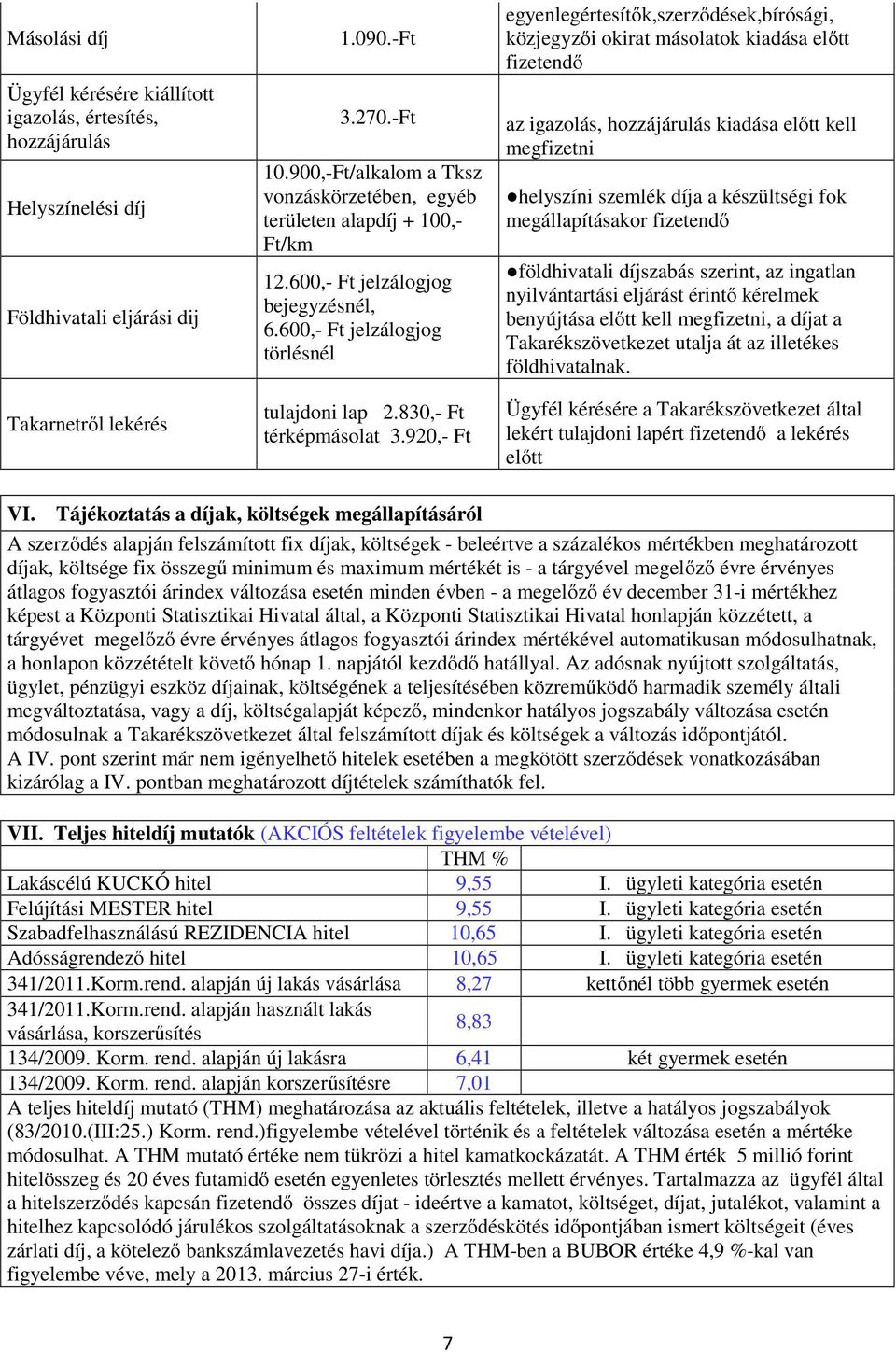 920,- Ft egyenlegértesítők,szerződések,bírósági, közjegyzői okirat másolatok kiadása előtt fizetendő az igazolás, hozzájárulás kiadása előtt kell megfizetni helyszíni szemlék díja a készültségi fok