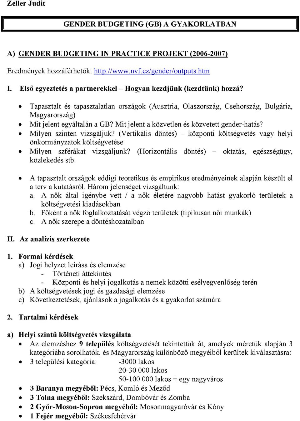 Mit jelent a közvetlen és közvetett gender-hatás? Milyen szinten vizsgáljuk? (Vertikális döntés) központi költségvetés vagy helyi önkormányzatok költségvetése Milyen szférákat vizsgáljunk?