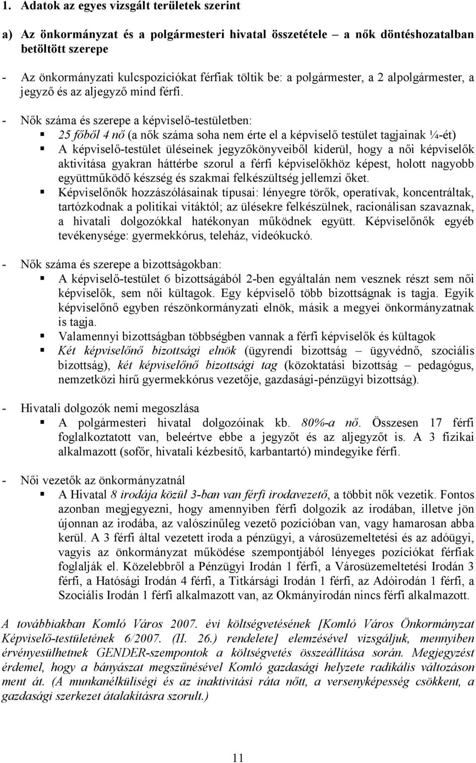 - Nık száma és szerepe a képviselı-testületben: 25 fıbıl 4 nı (a nık száma soha nem érte el a képviselı testület tagjainak ¼-ét) A képviselı-testület üléseinek jegyzıkönyveibıl kiderül, hogy a nıi