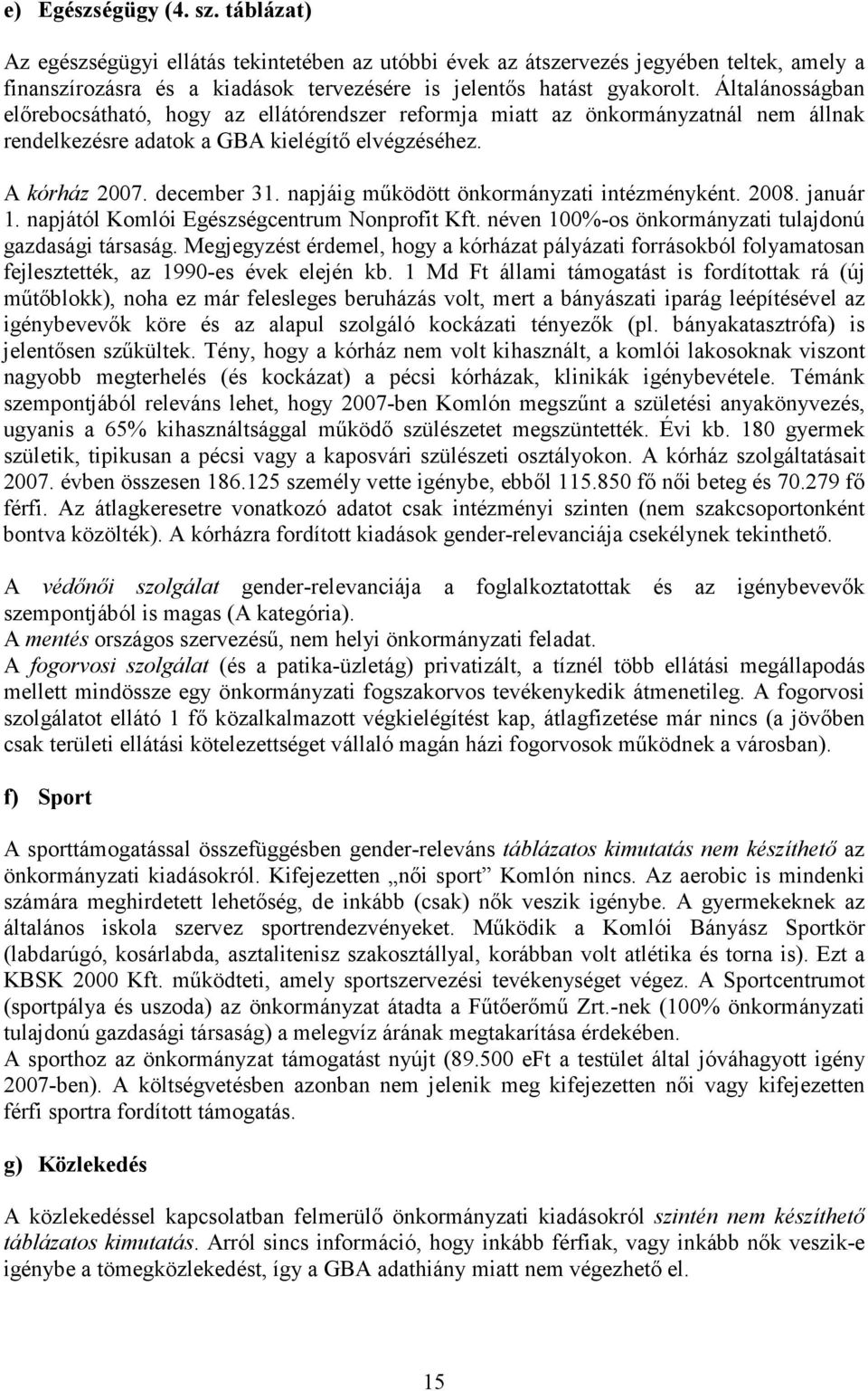 napjáig mőködött önkormányzati intézményként. 2008. január 1. napjától Komlói Egészségcentrum Nonprofit Kft. néven 100%-os önkormányzati tulajdonú gazdasági társaság.