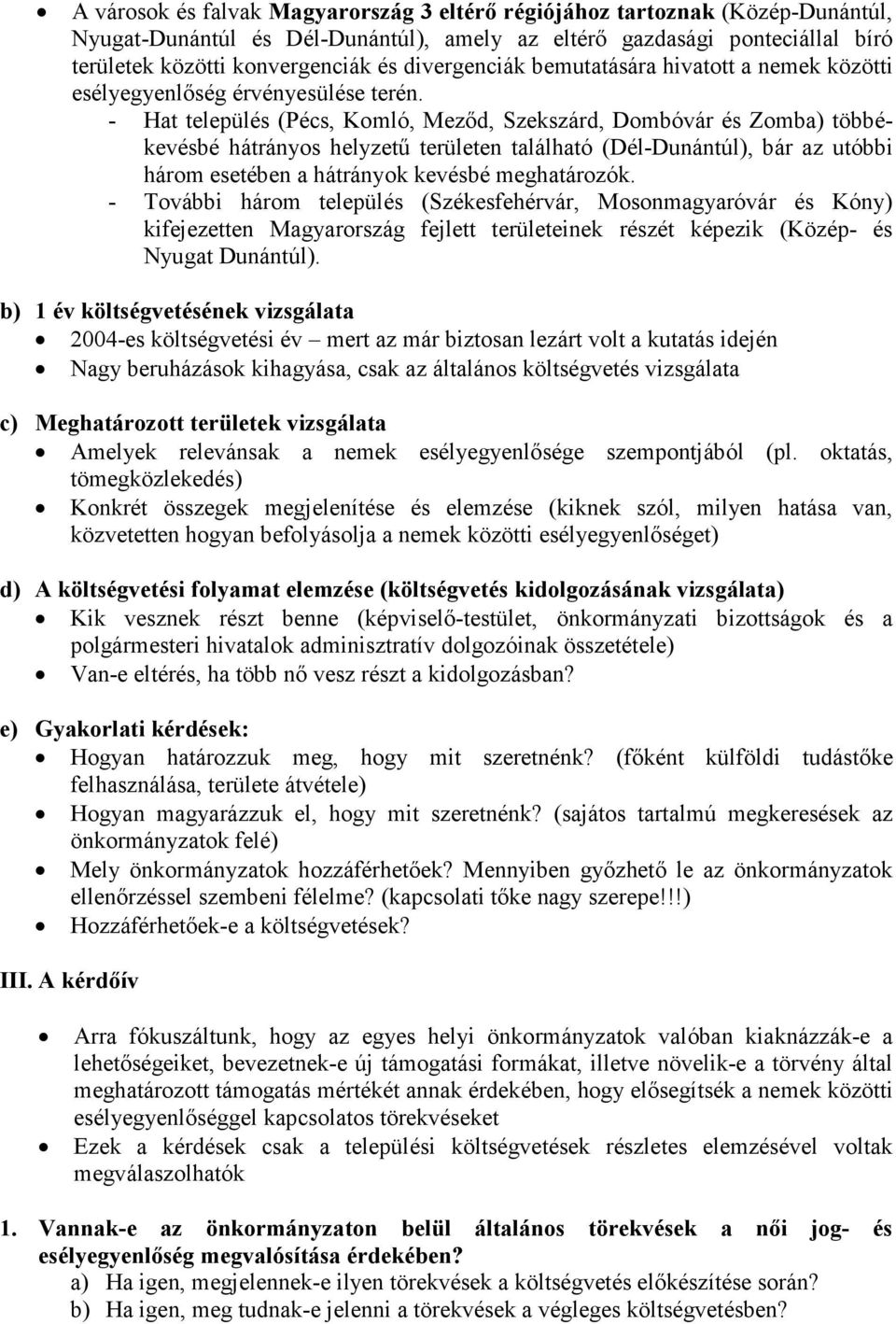 - Hat település (Pécs, Komló, Mezıd, Szekszárd, Dombóvár és Zomba) többékevésbé hátrányos helyzető területen található (Dél-Dunántúl), bár az utóbbi három esetében a hátrányok kevésbé meghatározók.