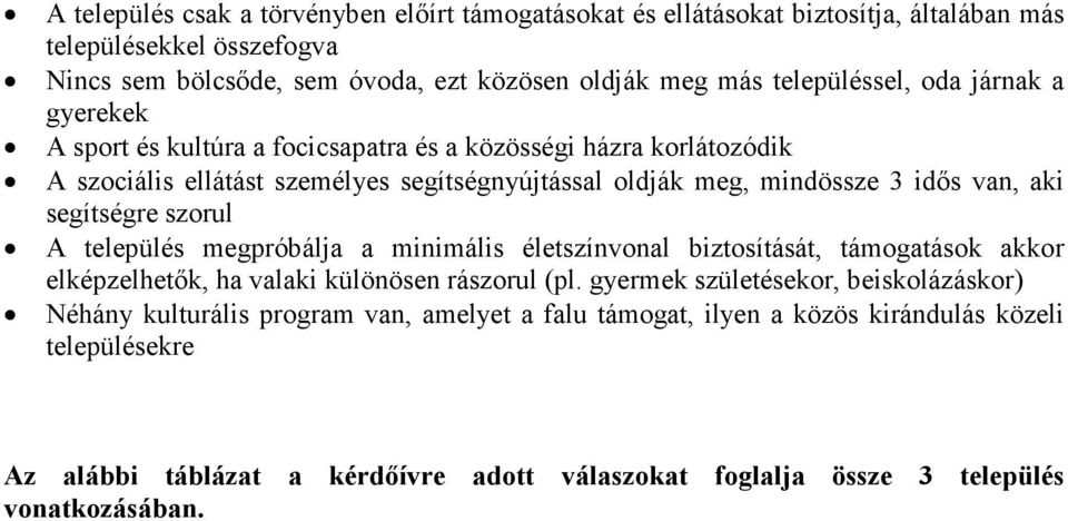 van, aki segítségre szorul A település megpróbálja a minimális életszínvonal biztosítását, támogatások akkor elképzelhetık, ha valaki különösen rászorul (pl.