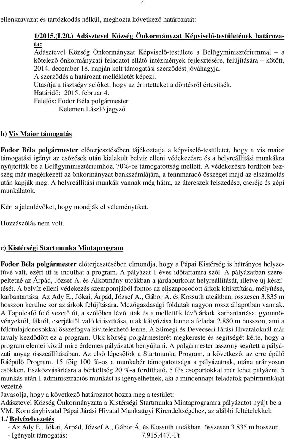 ) Adásztevel Község Önkormányzat Képviselő-testületének határozata: Adásztevel Község Önkormányzat Képviselő-testülete a Belügyminisztériummal a kötelező önkormányzati feladatot ellátó intézmények