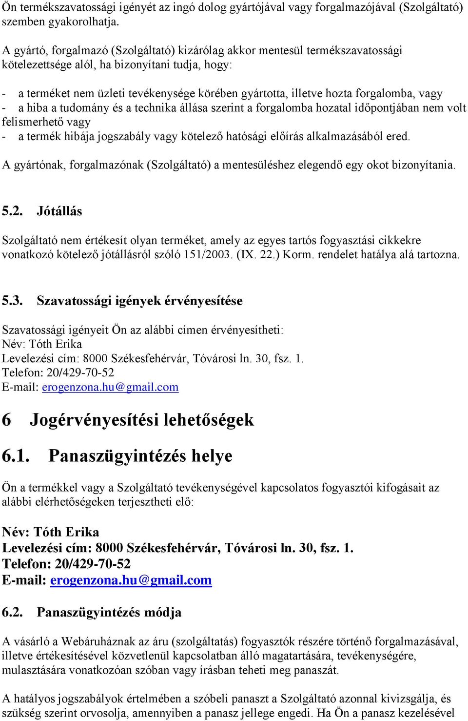 forgalomba, vagy - a hiba a tudomány és a technika állása szerint a forgalomba hozatal időpontjában nem volt felismerhető vagy - a termék hibája jogszabály vagy kötelező hatósági előírás