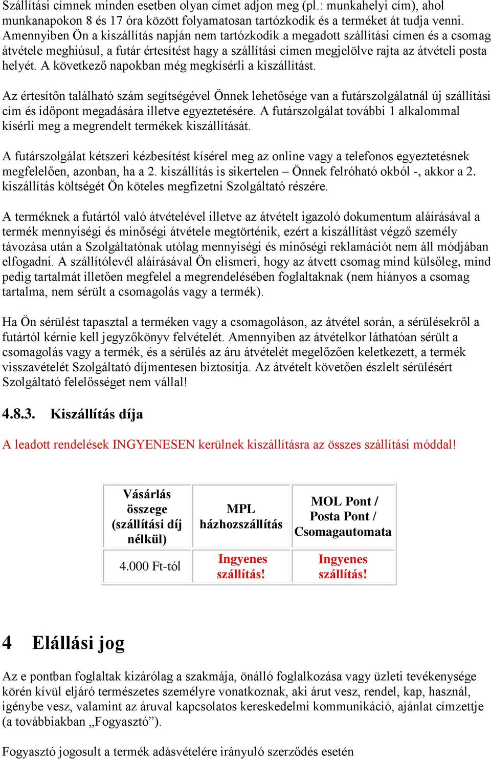 A következő napokban még megkísérli a kiszállítást. Az értesítőn található szám segítségével Önnek lehetősége van a futárszolgálatnál új szállítási cím és időpont megadására illetve egyeztetésére.