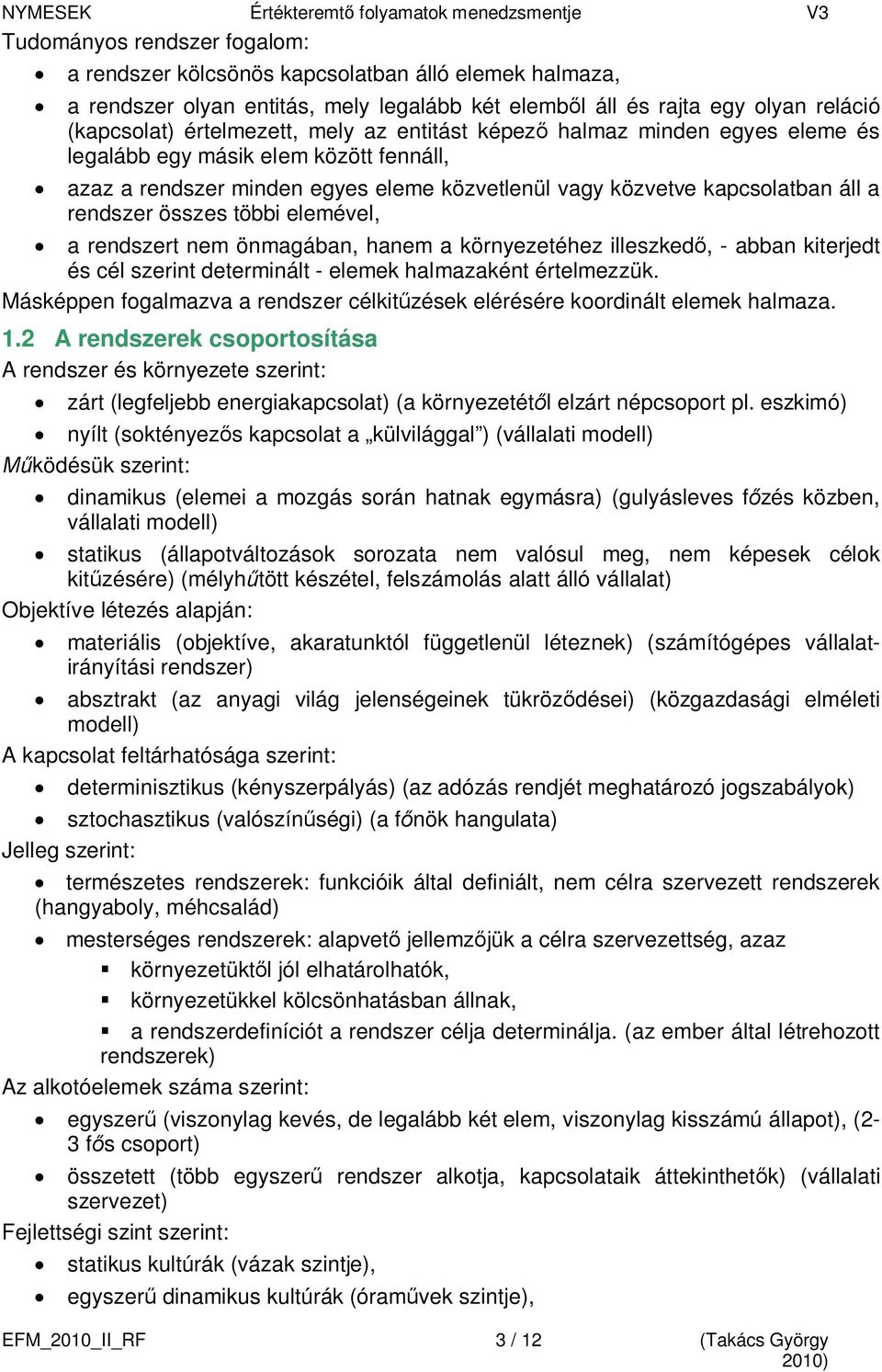 rendszert nem önmagában, hanem a környezetéhez illeszkedő, - abban kiterjedt és cél szerint determinált - elemek halmazaként értelmezzük.
