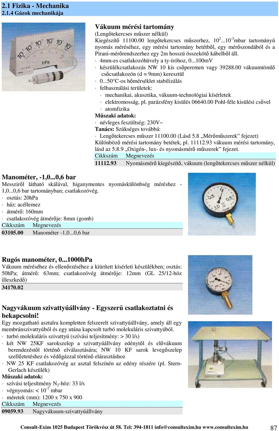 ..0,6 bar Vákuum mérési tartomány (Lengőtekercses műszer nélkül) Kiegészítő 11100.00 lengőtekercses műszerhez, 10 2.