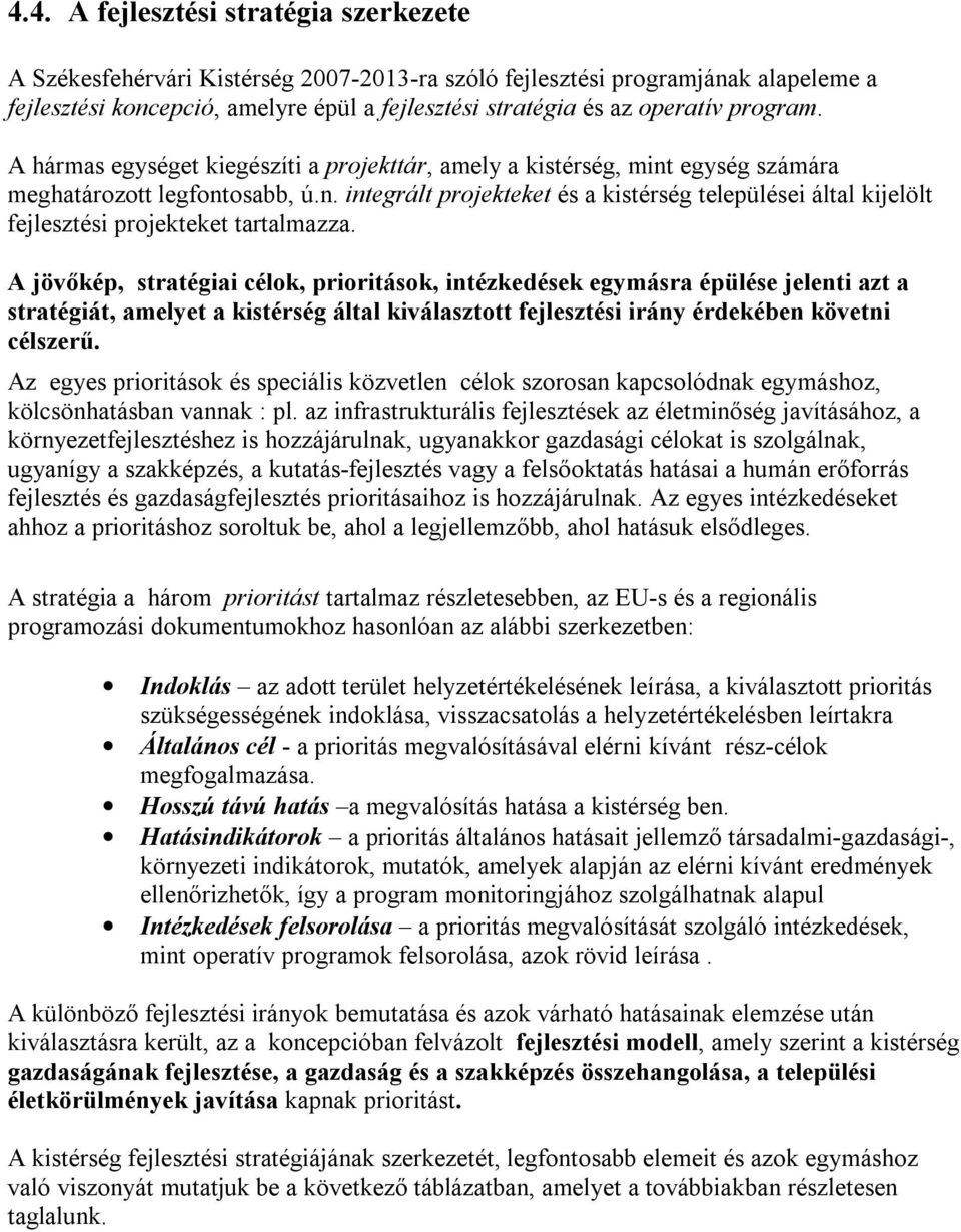 A jövőkép, stratégiai célok, prioritások, intézkedések egymásra épülése jelenti azt a stratégiát, amelyet a kistérség által kiválasztott fejlesztési irány érdekében követni célszerű.