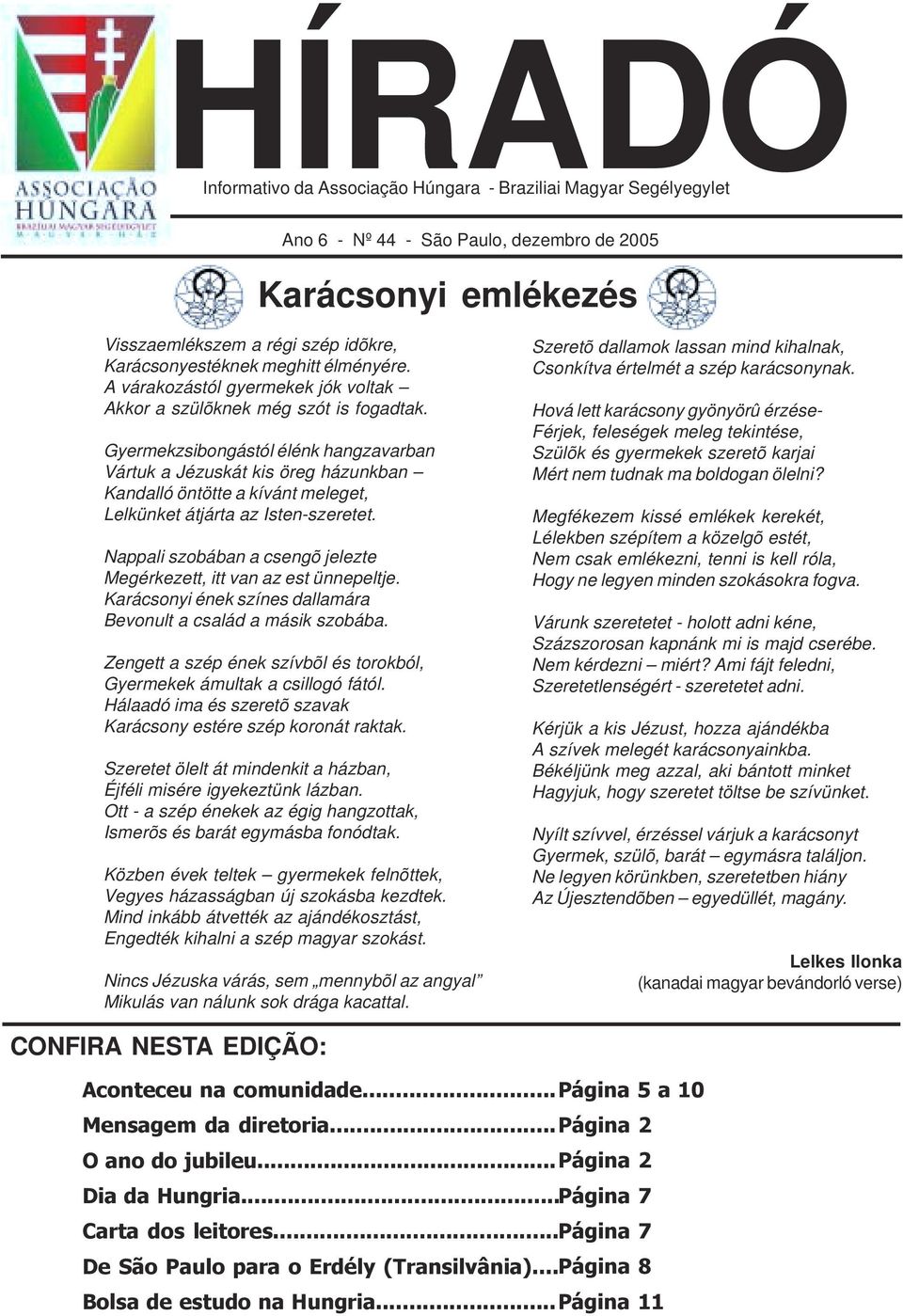 Gyermekzsibongástól élénk hangzavarban Vártuk a Jézuskát kis öreg házunkban Kandalló öntötte a kívánt meleget, Lelkünket átjárta az Isten-szeretet.