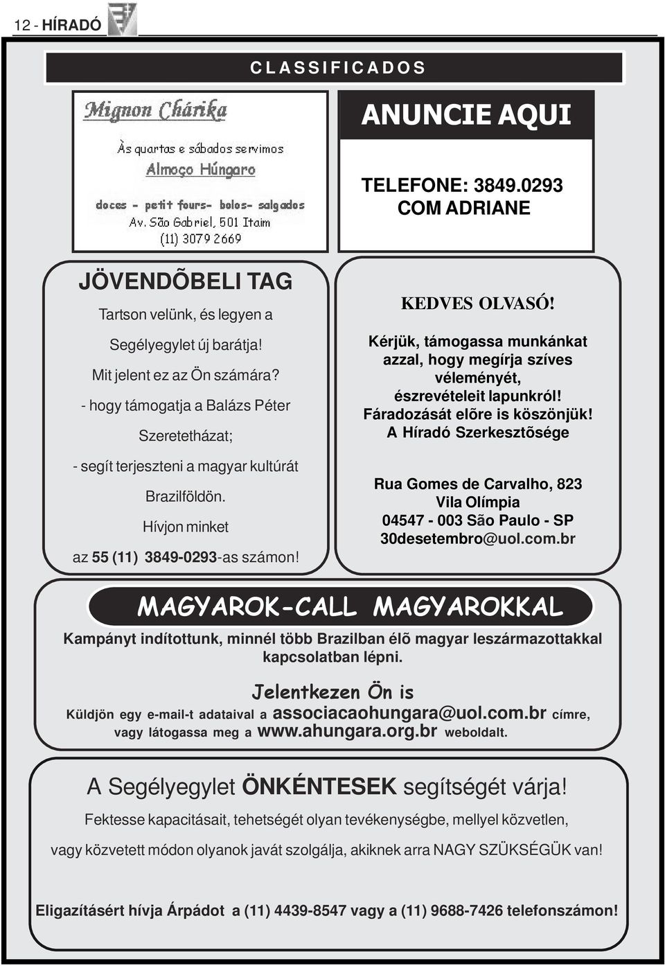 Kérjük, támogassa munkánkat azzal, hogy megírja szíves véleményét, észrevételeit lapunkról! Fáradozását elõre is köszönjük!