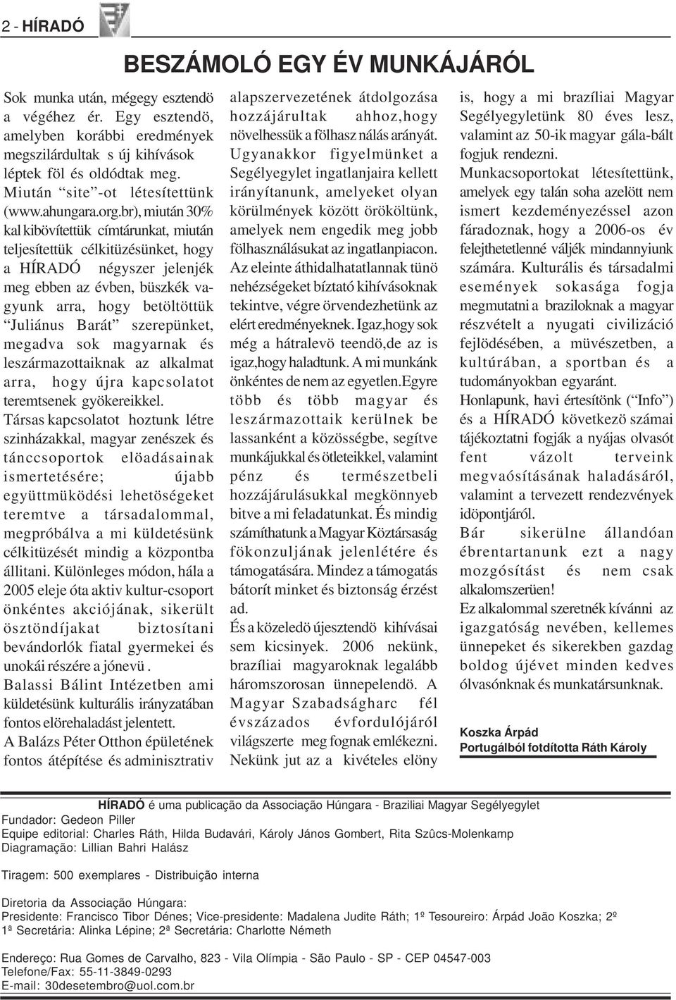 br), miután 30% kal kibövítettük címtárunkat, miután teljesítettük célkitüzésünket, hogy a HÍRADÓ négyszer jelenjék meg ebben az évben, büszkék vagyunk arra, hogy betöltöttük Juliánus Barát