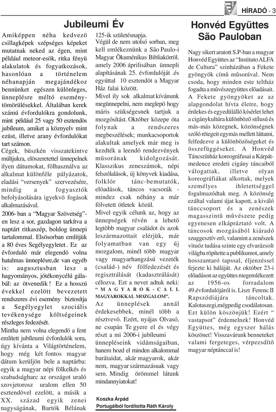 Általában kerek számú évfordulókra gondolunk, mint például 25 vagy 50 esztendös jubíleum, amiket a köznyelv mint ezüst, illetve arany évfordulókat tart.számon.