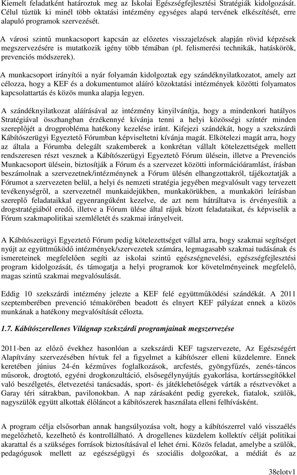 A városi szintő munkacsoport kapcsán az elızetes visszajelzések alapján rövid képzések megszervezésére is mutatkozik igény több témában (pl. felismerési technikák, hatáskörök, prevenciós módszerek).