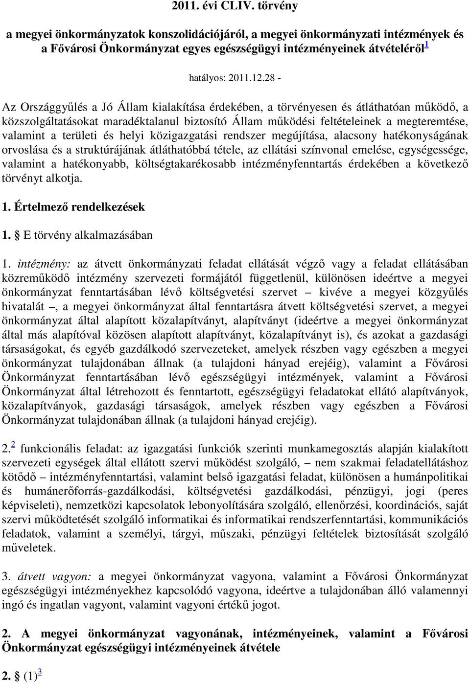 területi és helyi közigazgatási rendszer megújítása, alacsony hatékonyságának orvoslása és a struktúrájának átláthatóbbá tétele, az ellátási színvonal emelése, egységessége, valamint a hatékonyabb,