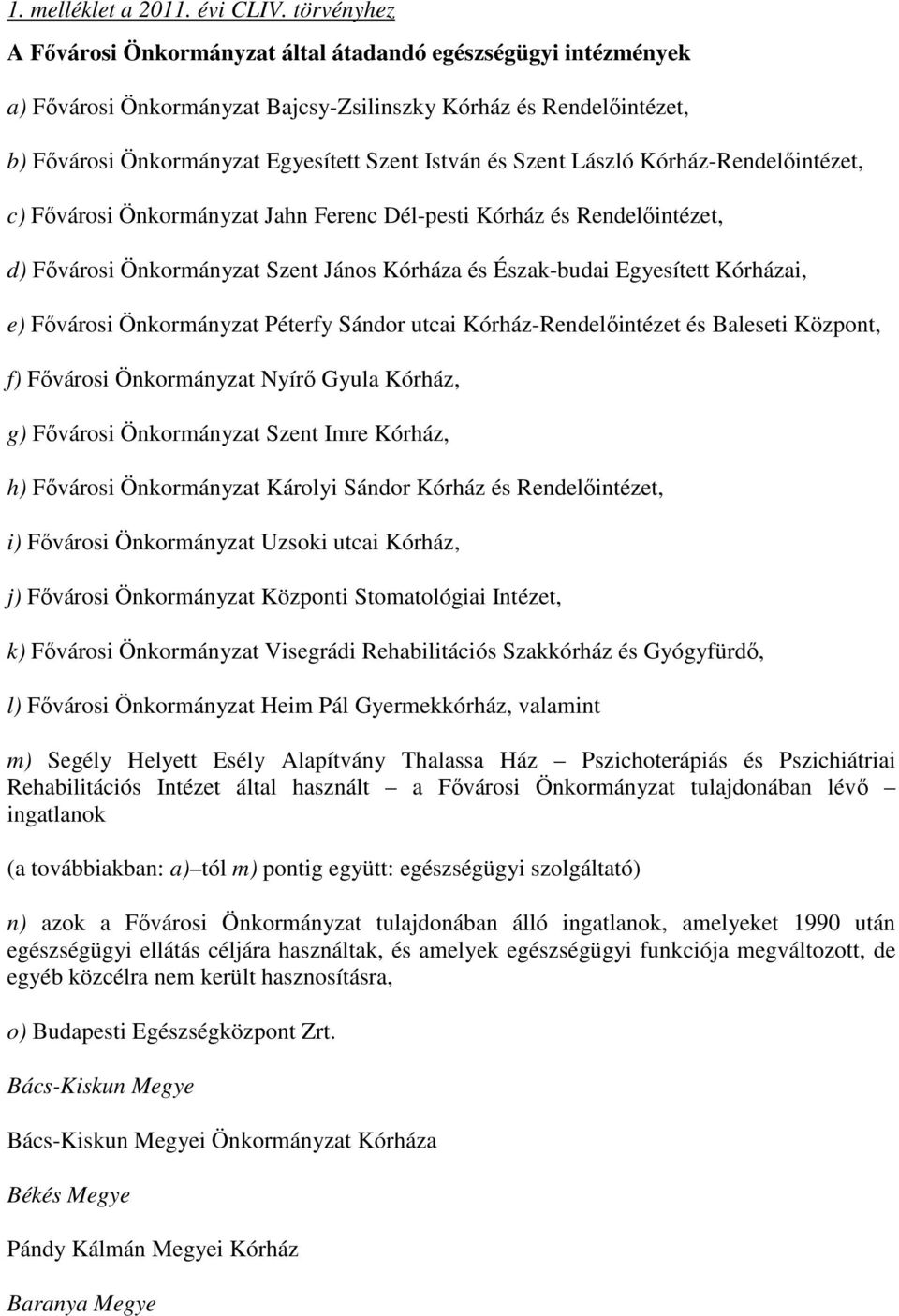 Szent László Kórház-Rendelıintézet, c) Fıvárosi Önkormányzat Jahn Ferenc Dél-pesti Kórház és Rendelıintézet, d) Fıvárosi Önkormányzat Szent János Kórháza és Észak-budai Egyesített Kórházai, e)