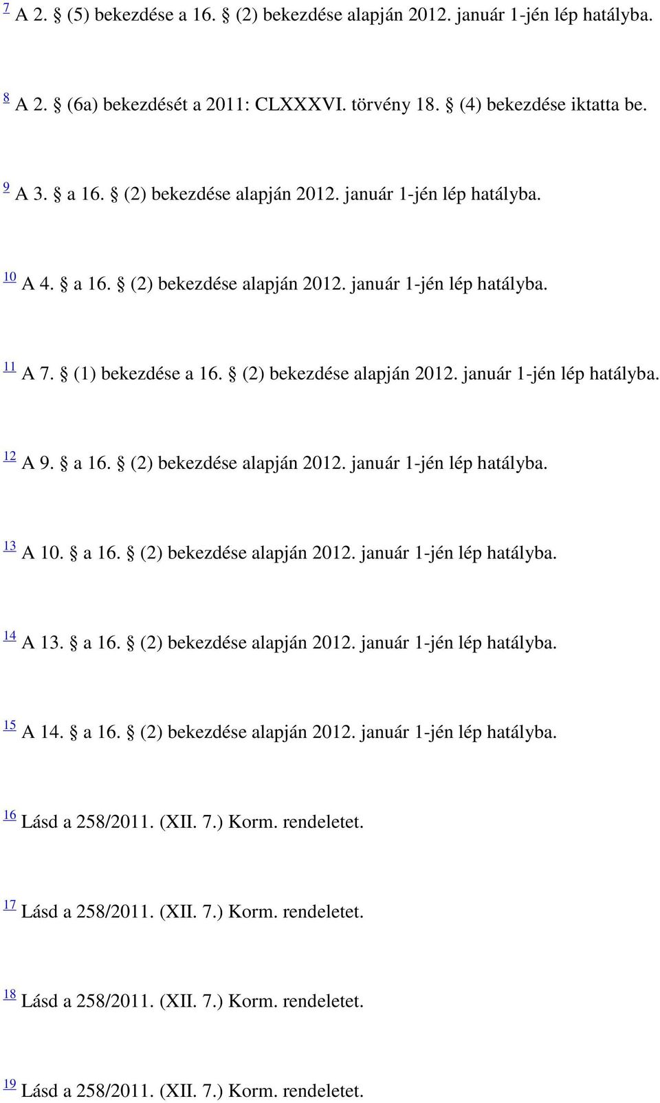 a 16. (2) bekezdése alapján 2012. január 1-jén lép hatályba. 14 A 13. a 16. (2) bekezdése alapján 2012. január 1-jén lép hatályba. 15 A 14. a 16. (2) bekezdése alapján 2012. január 1-jén lép hatályba. 16 Lásd a 258/2011.