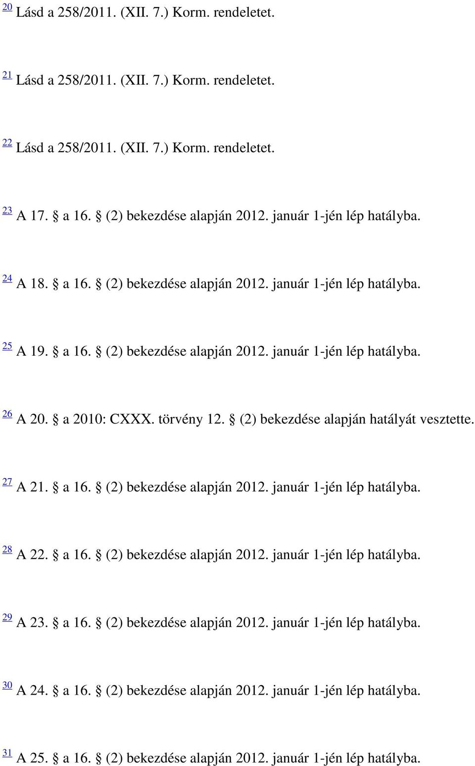 törvény 12. (2) bekezdése alapján hatályát vesztette. 27 A 21. a 16. (2) bekezdése alapján 2012. január 1-jén lép hatályba. 28 A 22. a 16. (2) bekezdése alapján 2012. január 1-jén lép hatályba. 29 A 23.