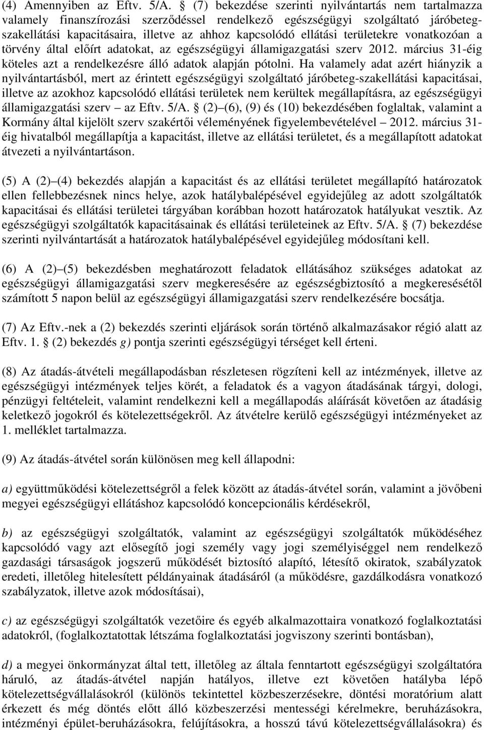 területekre vonatkozóan a törvény által elıírt adatokat, az egészségügyi államigazgatási szerv 2012. március 31-éig köteles azt a rendelkezésre álló adatok alapján pótolni.