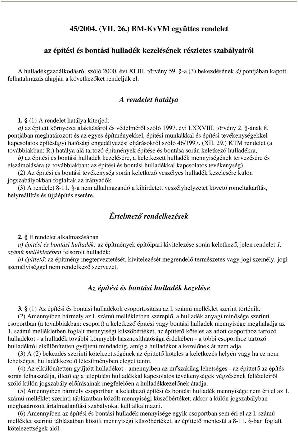 (1) A rendelet hatálya kiterjed: a) az épített környezet alakításáról és védelméről szóló 1997. évi LXXVIII. törvény 2. -ának 8.