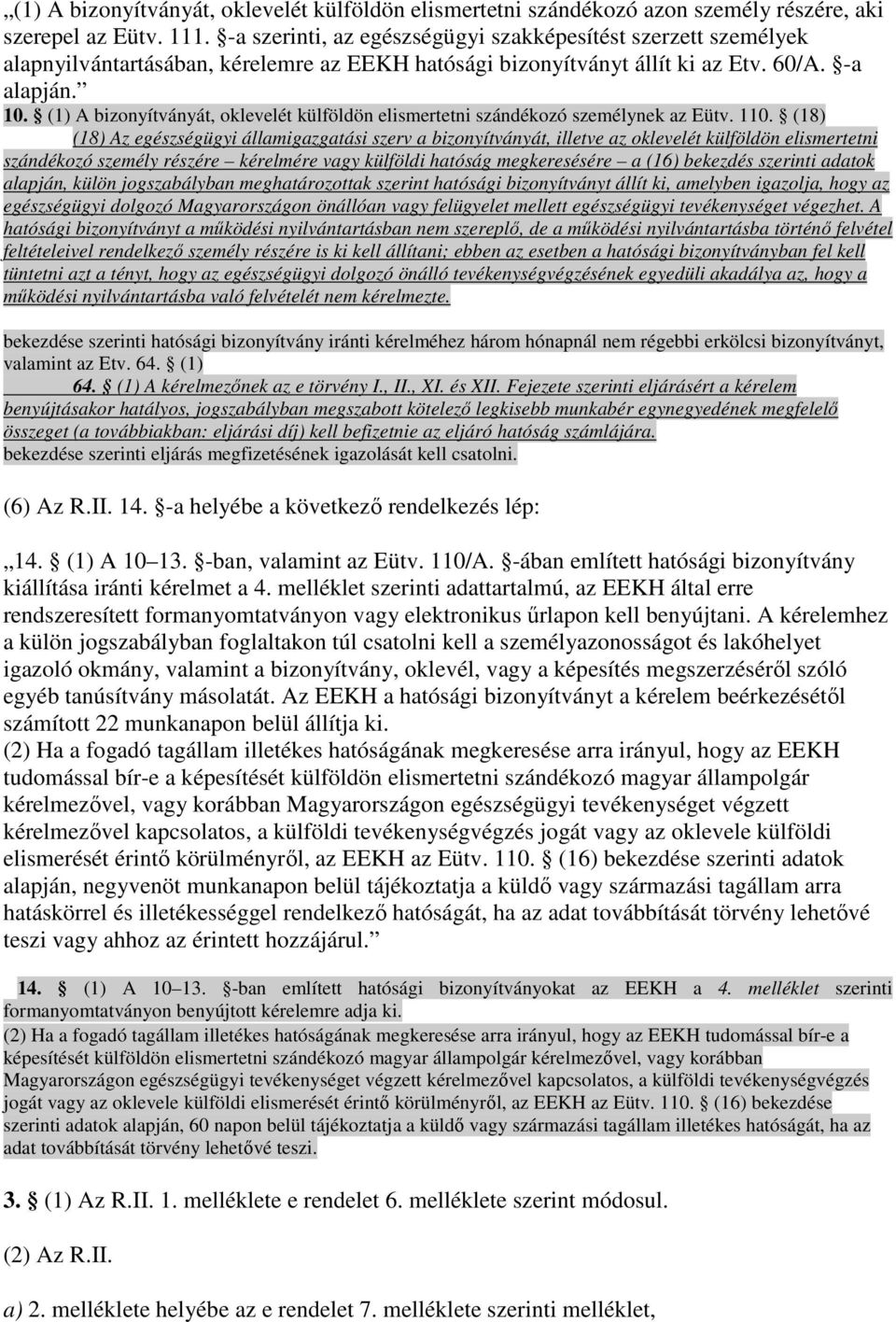 (1) A bizonyítványát, oklevelét külföldön elismertetni szándékozó személynek az Eütv. 110.