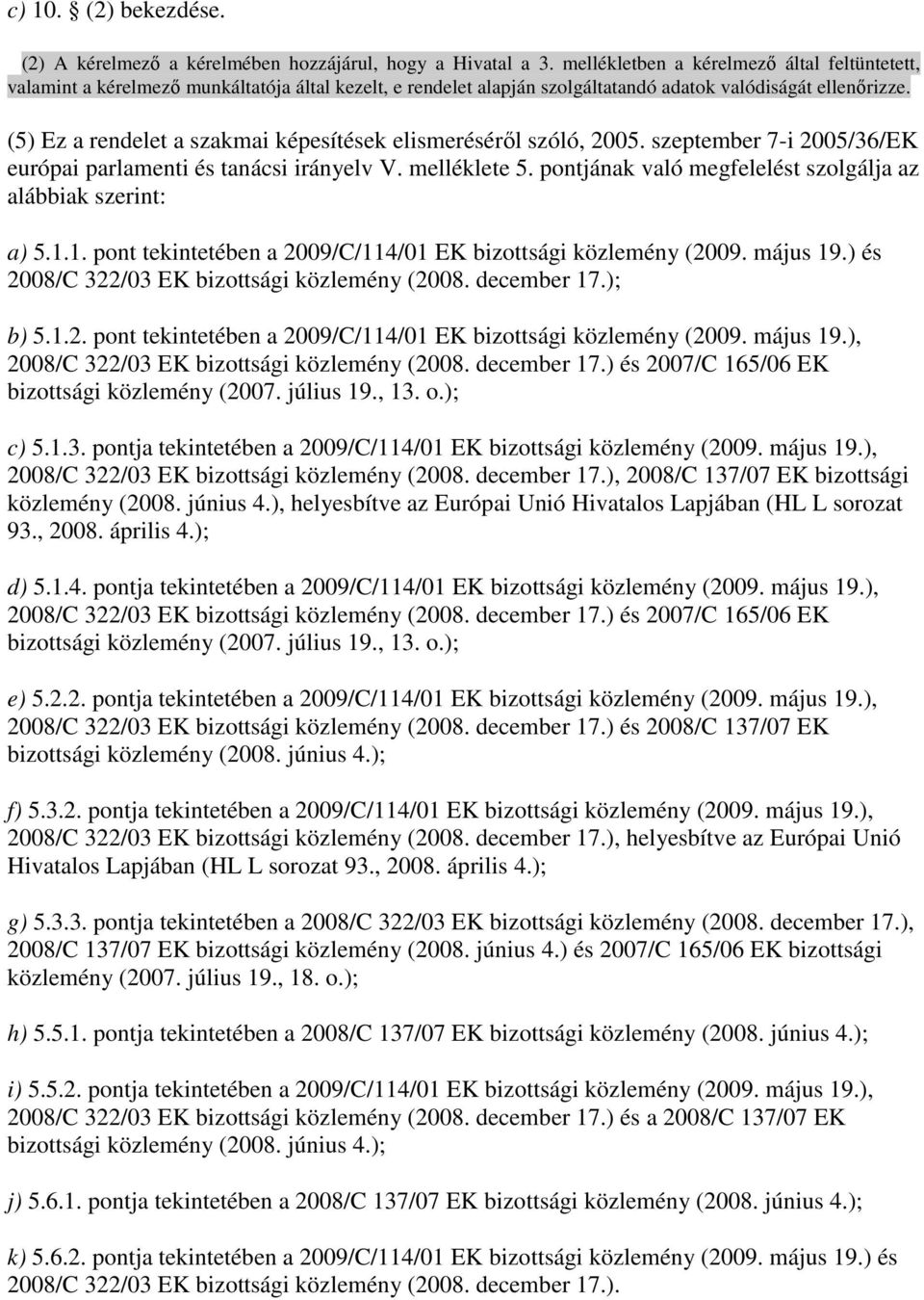 (5) Ez a rendelet a szakmai képesítések elismerésérıl szóló, 2005. szeptember 7-i 2005/36/EK európai parlamenti és tanácsi irányelv V. melléklete 5.