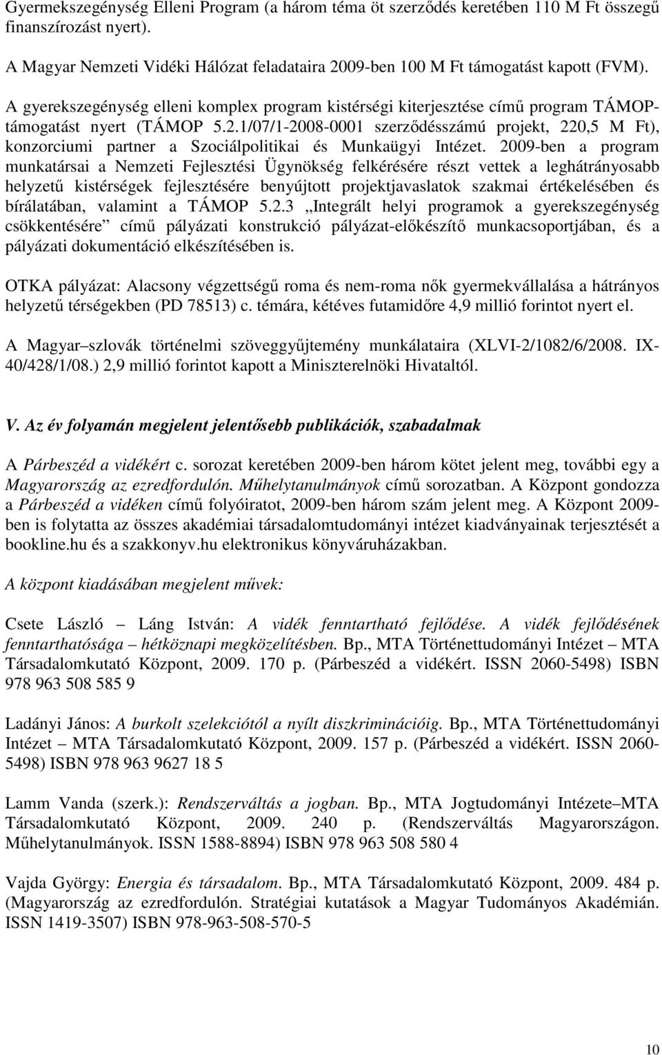1/07/1-2008-0001 szerzıdésszámú projekt, 220,5 M Ft), konzorciumi partner a Szociálpolitikai és Munkaügyi Intézet.