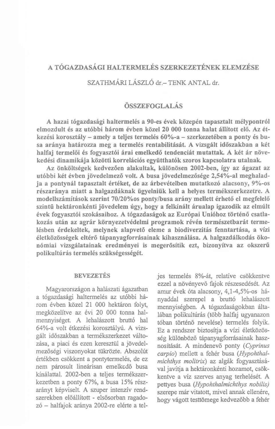 Az étkezési korosztály - amely a teljes termelés 60%-a - szerkezetében a ponty és busa aránya határozza meg a termelés rentabilitását.